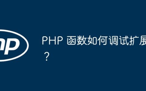 PHP 函数如何调试扩展？