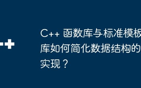 C++ 函数库与标准模板库如何简化数据结构的实现？