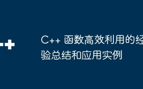 C++ 函数高效利用的经验总结和应用实例