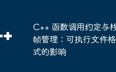 C++ 函数调用约定与栈帧管理：可执行文件格式的影响