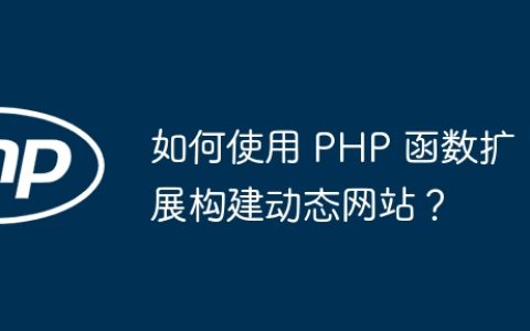 如何使用 PHP 函数扩展构建动态网站？