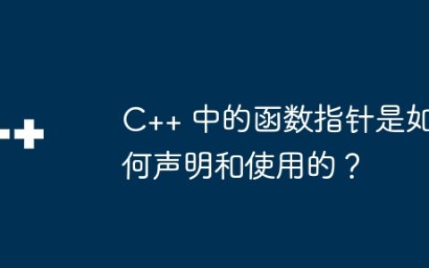 C++ 中的函数指针是如何声明和使用的？