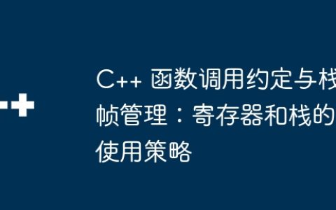 C++ 函数调用约定与栈帧管理：寄存器和栈的使用策略