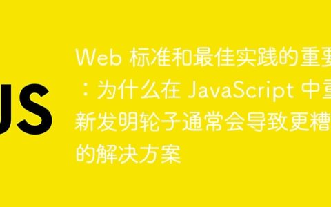 Web 标准和最佳实践的重要性：为什么在 JavaScript 中重新发明轮子通常会导致更糟糕的解决方案