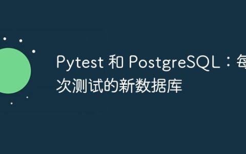 Pytest 和 PostgreSQL：每次测试的新数据库