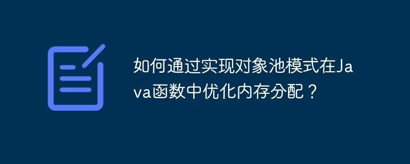 如何通过实现对象池模式在Java函数中优化内存分配?
