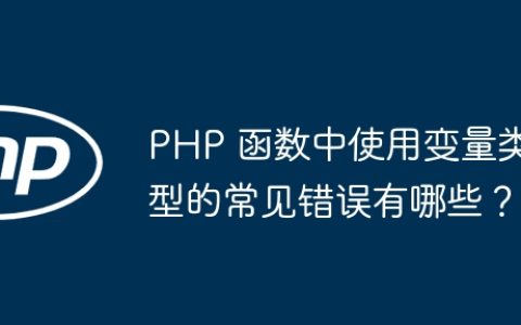 PHP 函数中使用变量类型的常见错误有哪些？