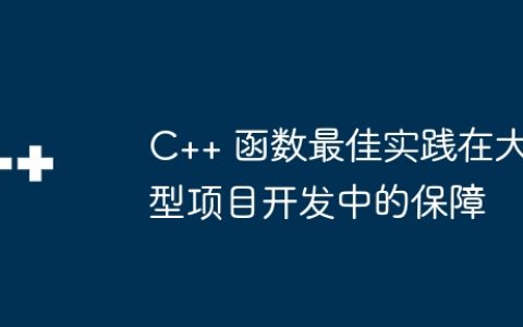 C++ 函数最佳实践在大型项目开发中的保障