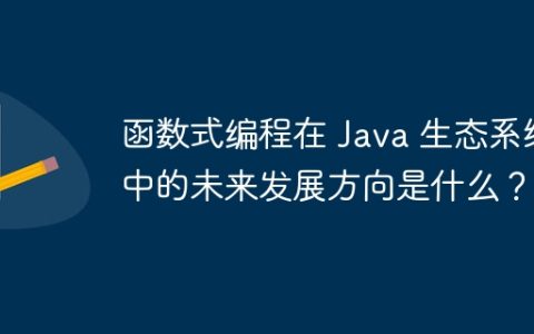 函数式编程在 Java 生态系统中的未来发展方向是什么？