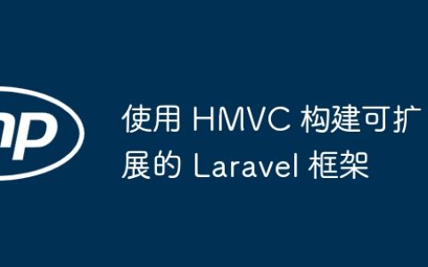 使用 HMVC 构建可扩展的 Laravel 框架