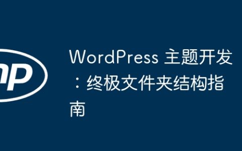 WordPress 主题开发：终极文件夹结构指南