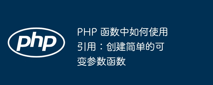 PHP 函数中如何使用引用:创建简单的可变参数函数