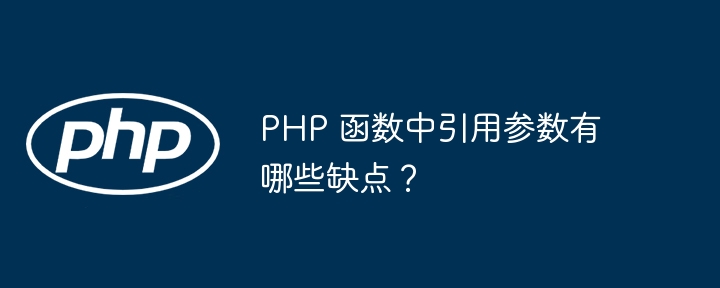 PHP 函数中引用参数有哪些缺点?