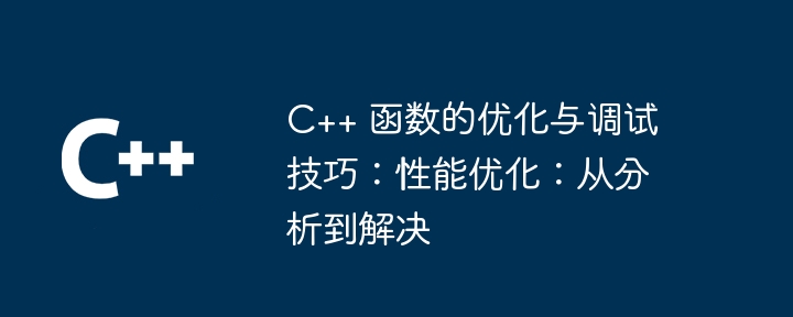 C++ 函数的优化与调试技巧:性能优化:从分析到解决