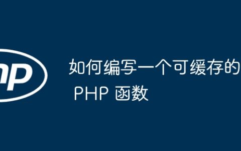 如何编写一个可缓存的 PHP 函数