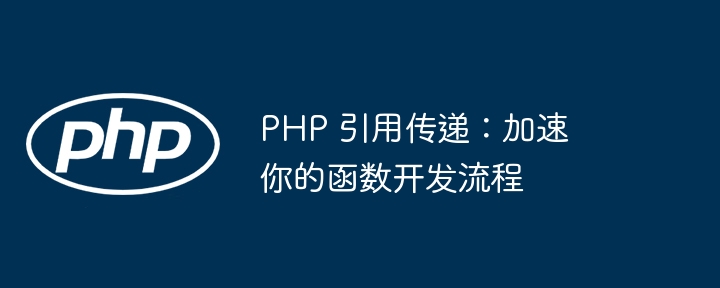 PHP 引用传递:加速你的函数开发流程