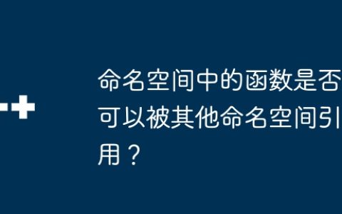 命名空间中的函数是否可以被其他命名空间引用？