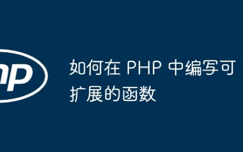 如何在 PHP 中编写可扩展的函数