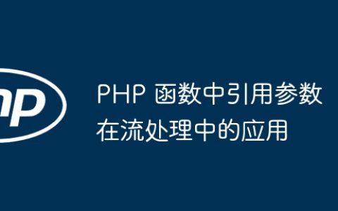 PHP 函数中引用参数在流处理中的应用