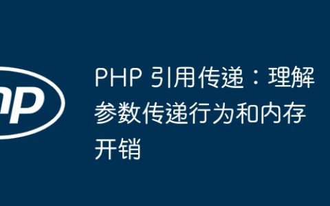 PHP 引用传递：理解参数传递行为和内存开销