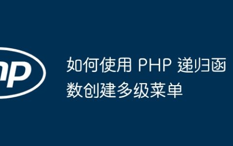 如何使用 PHP 递归函数创建多级菜单