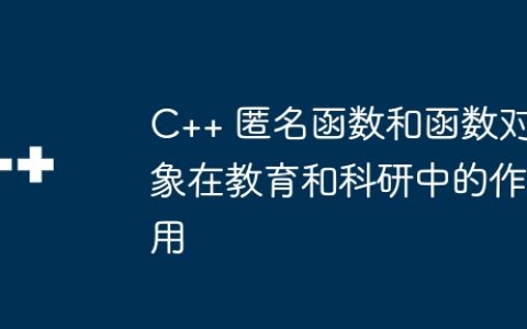 C++ 匿名函数和函数对象在教育和科研中的作用