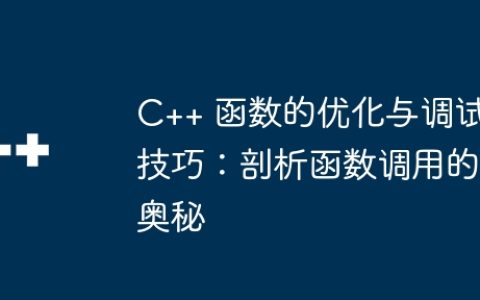 C++ 函数的优化与调试技巧：剖析函数调用的奥秘