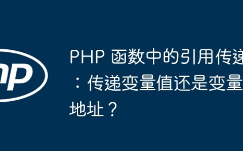 PHP 函数中的引用传递：传递变量值还是变量地址？