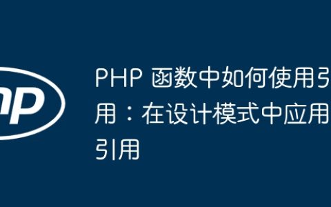 PHP 函数中如何使用引用：在设计模式中应用引用