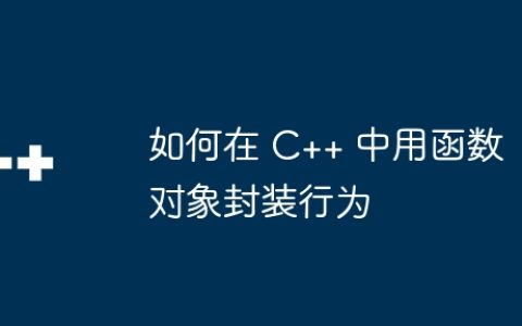 如何在 C++ 中用函数对象封装行为