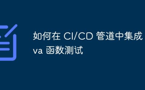 如何在 CI/CD 管道中集成 Java 函数测试