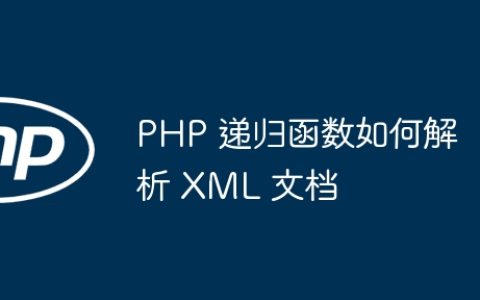 PHP 递归函数如何解析 XML 文档