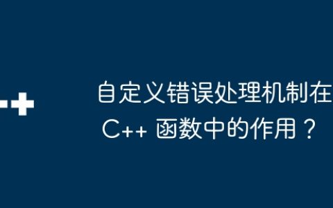 自定义错误处理机制在 C++ 函数中的作用？
