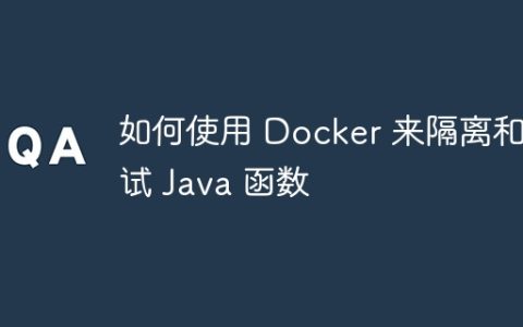 如何使用 Docker 来隔离和测试 Java 函数