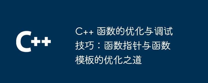 C++ 函数的优化与调试技巧:函数指针与函数模板的优化之道