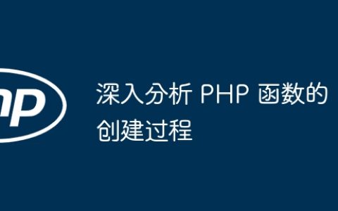 深入分析 PHP 函数的创建过程