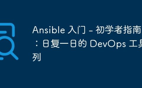 Ansible 入门 - 初学者指南：日复一日的 DevOps 工具系列