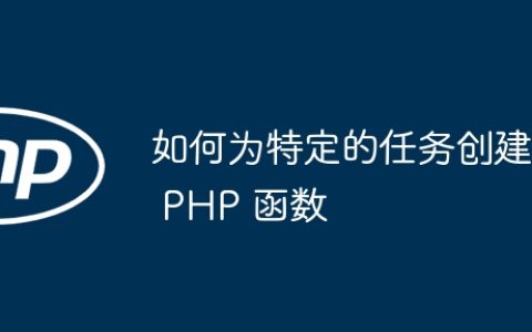 如何为特定的任务创建 PHP 函数