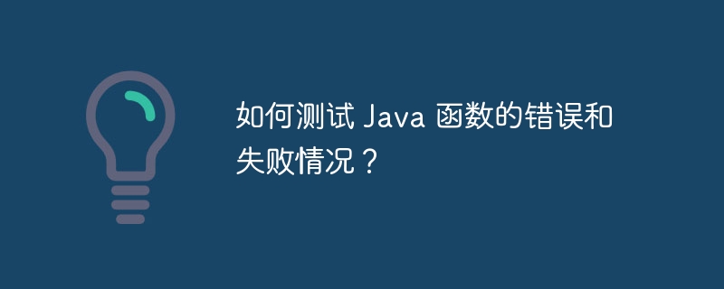 如何测试 Java 函数的错误和失败情况?