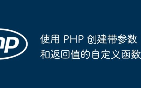 使用 PHP 创建带参数和返回值的自定义函数