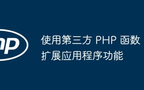使用第三方 PHP 函数扩展应用程序功能