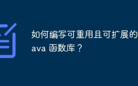 如何编写可重用且可扩展的 Java 函数库？