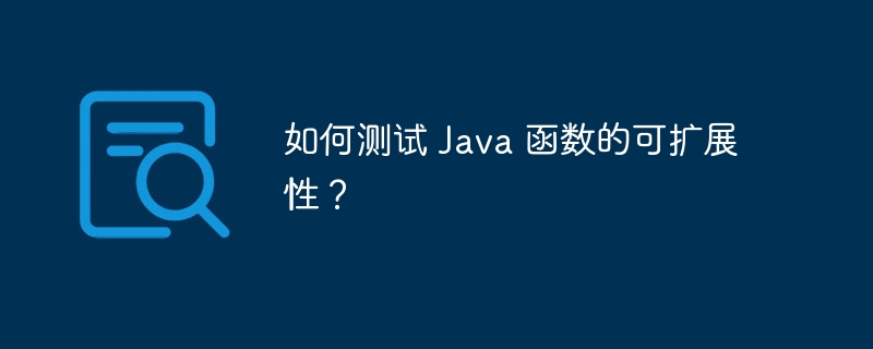 如何测试 Java 函数的可扩展性?
