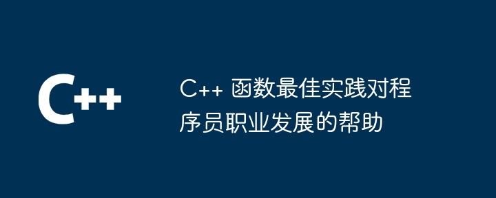 C++ 函数最佳实践对程序员职业发展的帮助