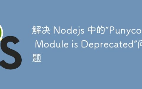 解决 Nodejs 中的“Punycode Module is Deprecated”问题