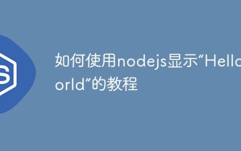 如何使用nodejs显示“Hello World”的教程