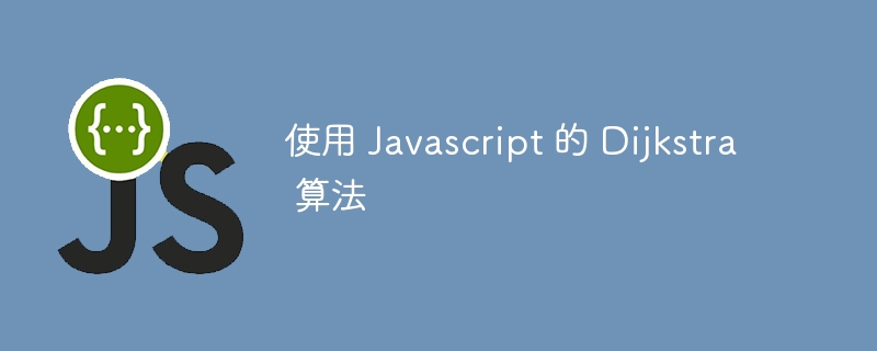 使用 javascript 的 dijkstra 算法