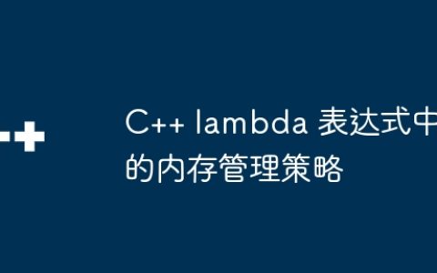 C++ lambda 表达式中的内存管理策略