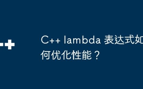 C++ lambda 表达式如何优化性能？