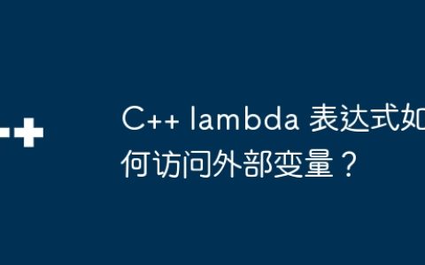 C++ lambda 表达式如何访问外部变量？